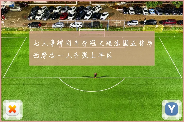 七人争辉同年夺冠之路法国五将与西摩各一人齐聚上半区