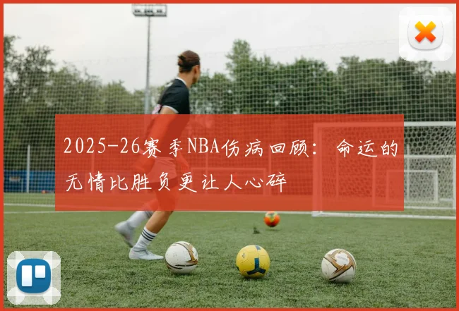 2025-26赛季NBA伤病回顾：命运的无情比胜负更让人心碎