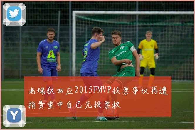 老瑞秋回应2015FMVP投票争议再遭指责重申自己无投票权