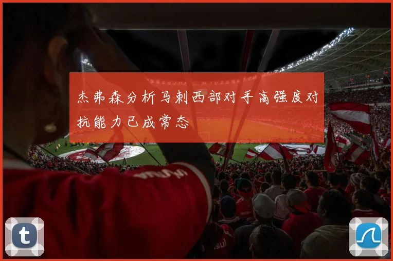 杰弗森分析马刺西部对手高强度对抗能力已成常态